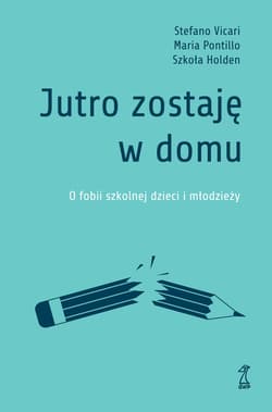 Jutro zostaję w domu O fobii szkolnej dzieci i młodzieży - Stefano Vicari, Maria Pontillo, Szkoła Holden
