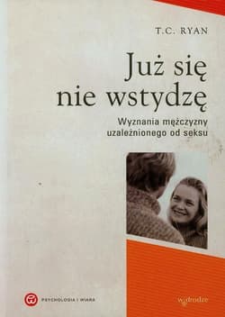 Już się nie wstydzę Wyznania mężczyzny uzależnionego od seksu - T.C. Ryan