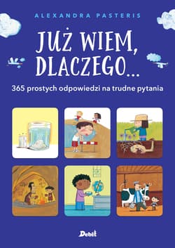 Już wiem, dlaczego ... 365 prostych odpowiedzi na trudne pytania - Aleksandra Pasteris