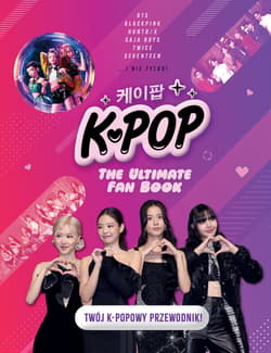 K-POP The Ultimate Fan Book. Twój K-popowy przewodnik! - Malcom Croft