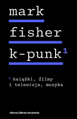 K-punk Tom 1 Książki, filmy i telewizja, muzyka - Mark Fisher