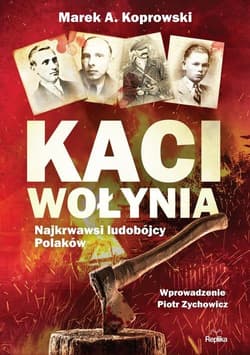 Kaci Wołynia Najkrwawsi ludobójcy Polaków - Marek A. Koprowski