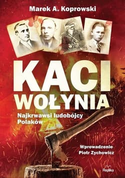 Kaci Wołynia Najkrwawsi ludobójcy Polaków