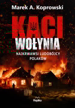 Kaci Wołynia. Najkrwawsi ludobójcy Polaków - Marek A. Koprowski
