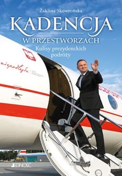 Kadencja w przestworzach. Kulisy prezydenckich podróży - Żaklina Skowrońska