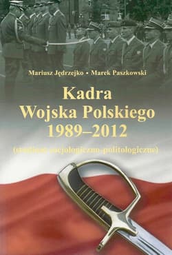 Kadra Wojska Polskiego 1989-2012 Studium socjologiczno-politologiczne