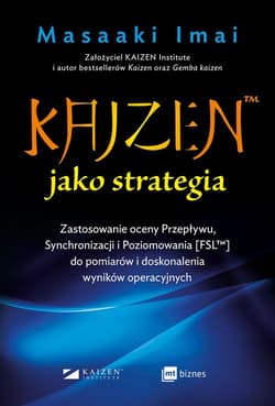 KAIZEN jako strategia Zastosowanie oceny Przepływu, Synchronizacji i Poziomowania [FSL™] do pomiarów i doskonalenia wynikó - Masaaki Imai