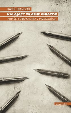 Kalający własne gniazdo Artyści i obrachunek z przeszłością - Franczak Karol