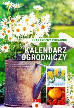 Kalendarz ogrodniczy Poradnik praktyczny