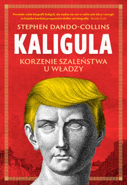 Kaligula. Korzenie szaleństwa u władzy - Dando-Collins Stephen