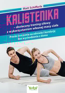Kalistenika - skuteczny trening siłowy z wykorzystaniem własnej masy ciała - Matt Schifferle