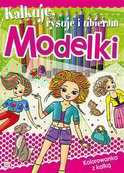Kalkuję, rysuję i ubieram Modelki - Opracowanie Zbiorowe