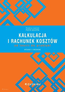 Kalkulacja i rachunek kosztów od teorii do praktyki - Piotr Szczypa (red.)