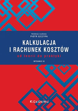 Kalkulacja i rachunek kosztów - od teorii do praktyki - Szczypa Piotr