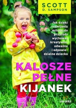 Kalosze pełne kijanek Jak dzięki rozwijaniu miłości do przyrody wychować kreatywne, odważne i odpowiedzialne dziecko