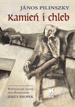 Kamień i chleb Wybór poezji i prozy oraz tłumaczenie Jerzy Snopek - János Pilinszky