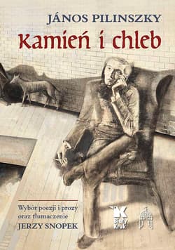Kamień i chleb Wybór poezji i prozy oraz tłumaczenie Jerzy Snopek - János Pilinszky