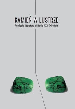 Kamień w lustrze. Antologia literatury chińskiej XX I XXI wieku - Opracowanie Zbiorowe