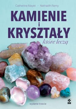 Kamienie i kryształy które leczą - Mayet Catherine, Remy Nathaëlh