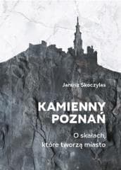 Kamienny Poznań. O skałach, które tworzą miasto -  Skoczylas Janusz