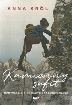 Kamienny sufit. Opowieść o pierwszych taterniczkach - ebook - Anna Król