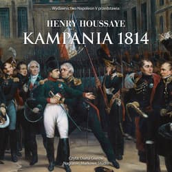 Kampania 1814. Od inwazji do abdykacji Napoleona - audiobook - Henry Houssaye