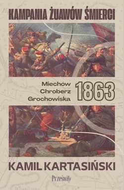 Kampania Żuawów Śmierci. Miechów-Chrobierz-Grochowiska 1863. Biblioteka Wojenna. Tom 1 - Kamil Kartasiński