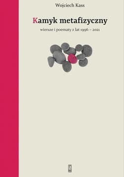 Kamyk metafizyczny Wiersze i poematy z lat 1996-2021
