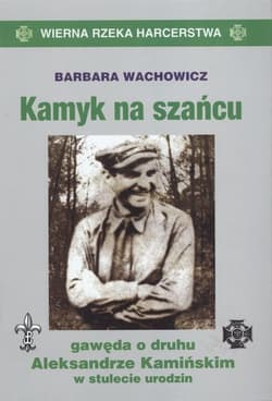 Kamyk na szańcu Gawęda o druhu Aleksandrze Kamińskim - Barbara Wachowicz