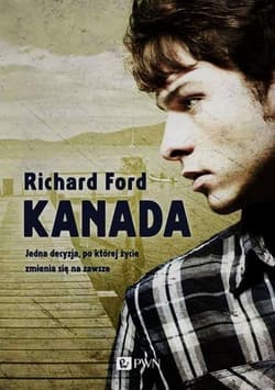 Kanada Jedna decyzja, po której życie zmienia się na zawsze - Richard Ford