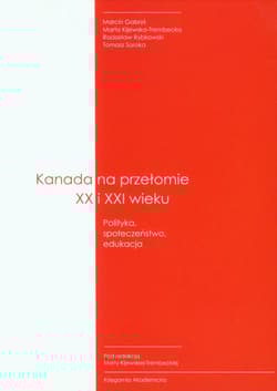 Kanada na przełomie XX I XXI wieku Polityka, społeczeństwo, edukacja