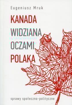 Kanada widziana oczami Polaka sprawy społeczno-polityczne - Eugeniusz Mruk