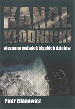 Kanał Kłodnicki Nieznany świadek śląskich dziejów