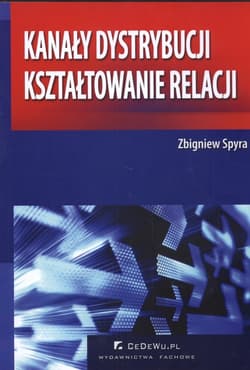 Kanały dystrybucji kształtowanie relacji - Zbigniew Spyra