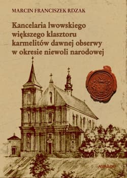 Kancelaria lwowskiego większego klasztoru... - Marcin Franciszek Rdzak