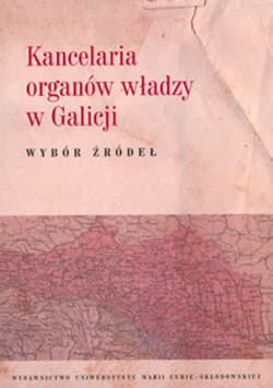 Kancelaria organów władzy w Galicji Wybór źródeł