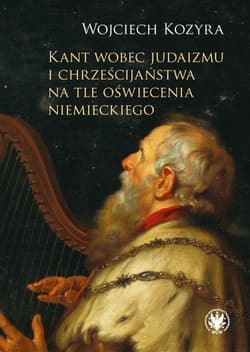 Kant wobec judaizmu i chrześcijaństwa na tle oświecenia niemieckiego - Kozyra Wojciech