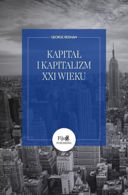 Kapitał i kapitalizm XXI wieku czyli od błędnej teorii do destrukcyjnych reform Piketty'ego - George Reisman