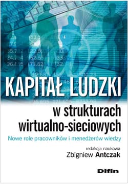 Kapitał ludzki w strukturach wirtualno-sieciowych Nowe role pracowników i menedżerów wiedzy