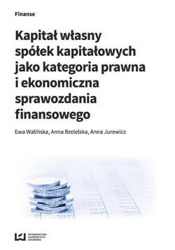 Kapitał własny spółek kapitałowych jako kategoria prawna i ekonomiczna sprawozdania finansowego - Rzetelska Anna, Jurewicz Anna