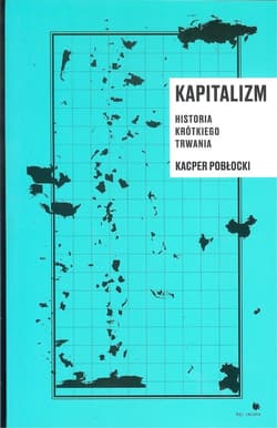 Kapitalizm. Historia krótkiego trwania - Kacper Pobłocki