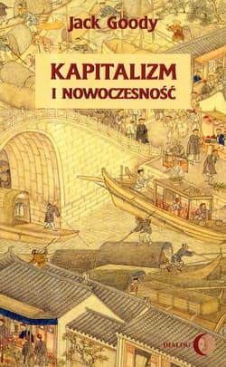 Kapitalizm i nowoczesność Islam, Chiny, Indie a narodziny Zachodu - Jack Goody