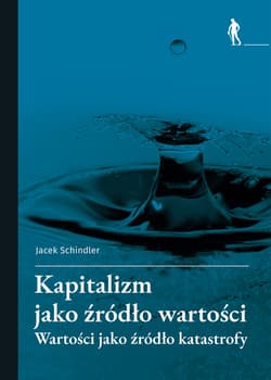 Kapitalizm jako źródło wartości Wartości jako źródło katastrofy - Jacek Schindler