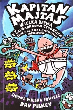 Kapitan Majtas Wielka bitwa z Zasmarkanym Cyborgiem Część 2 Rozróba głupkowatych roboglutów - Dav Pilkey