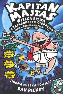 Kapitan Majtas Wielka bitwa z Zasmarkanym Cyborgiem Część 2 Rozróba głupkowatych roboglutów - Dav Pilkey
