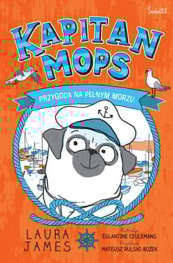 Kapitan Mops. Przygoda na pełnym morzu. Przygody Mopsa. Tom 1 - Laura James
