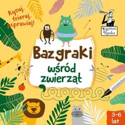 Kapitan Nauka Bazgraki wśród zwierząt Piszę i zmazuję! 3-6 lat - Opracowanie Zbiorowe