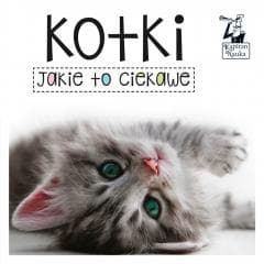 Kapitan Nauka. Jakie to ciekawe. Kotki - Praca zbiorowa