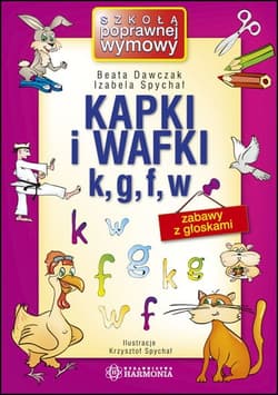 Kapki i wafki k, g, f, w Zabawy z głoskami - Dawczak Beata, Spychał Izabela