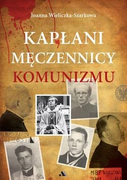 Kapłani męczennicy komunizmu - Joanna  Wieliczka-Szarkowa
